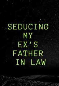 Seducing My Ex’s Father In Law